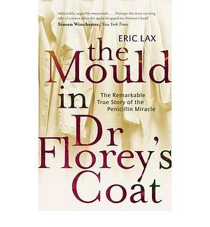 (The Mould in Dr. Florey's Coat) Author: Eric Lax published on by Eric Lax, Eric Lax