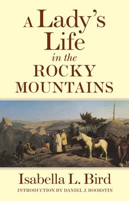 A Lady's Life in the Rocky Mountains, Volume 14 by Daniel J. Boorstin, Isabella Bird