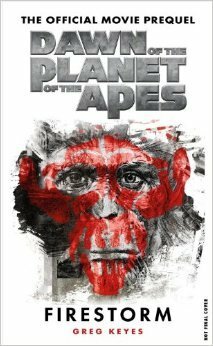 Dawn of the Planet of the Apes: Firestorm - The Official Movie Prequel by Greg Keyes