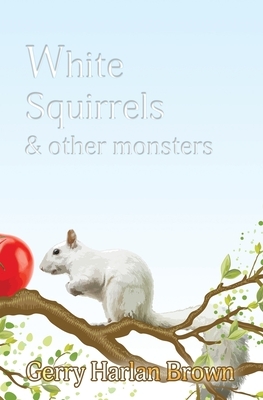 White Squirrels: & Other Monsters by Gerry Harlan Brown