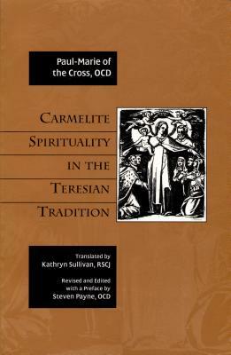 Carmelite Spirituality in the Teresian Tradition by Paul-Marie of the Cross