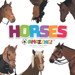 Horses R Amazing! by Markus Baker, Adam Galvin, Mark Baker