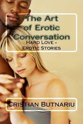 The Art of Erotic Conversation: Hard Love - Erotic Stories by Cristian Butnariu