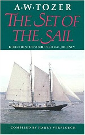 The Set of the Sail by A.W. Tozer, Harry Verploegh