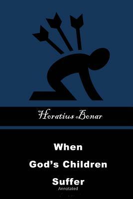 When God's Children Suffer: Annotated by Horatius Bonar