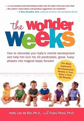 The Wonder Weeks. How to Stimulate Your Baby's Mental Development and Help Him Turn His 10 Predictable, Great, Fussy Phases Into Magical Leaps Forward by Frans X. Plooij, Hetty van de Rijt