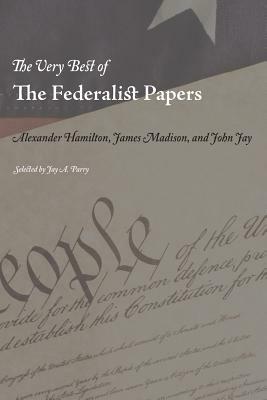 The Very Best of the Federalist Papers by 