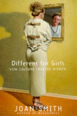 Different for Girls : How Culture Creates Women by Joan Smith