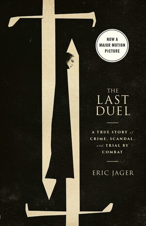 The Last Duel (Movie Tie-In): A True Story of Crime, Scandal, and Trial by Combat by Eric Jager