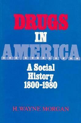 Drugs in America: A Social History, 1800-1980 by H. Wayne Morgan