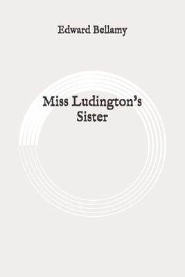 Miss Ludington's Sister: Original by Edward Bellamy