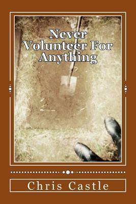 Never Volunteer for Anything by Chris Castle