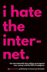 I Hate the Internet by Jarett Kobek