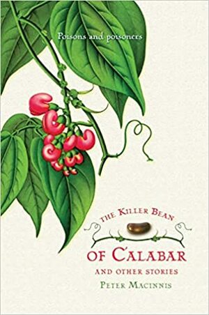 The Killer Bean Of Calabar And Other Stories: Poisons And Poisoners by Peter Macinnis