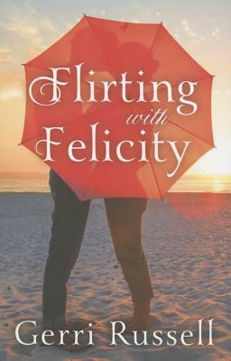 Flirting with Felicity by Gerri Russell