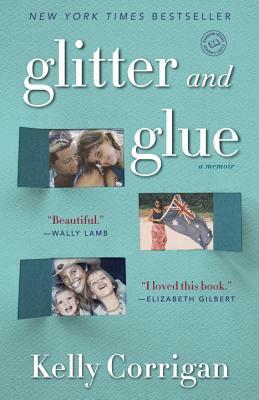 Glitter and Glue: A Memoir by Kelly Corrigan