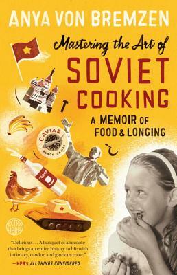 Mastering the Art of Soviet Cooking by Anya von Bremzen