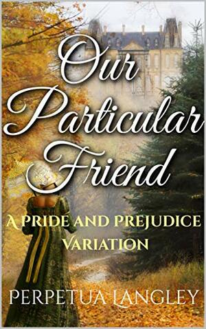 Our Particular Friend - A Pride and Prejudice Variation (The Sweet Regency Romance Series Book 11) by A Lady, Perpetua Langley