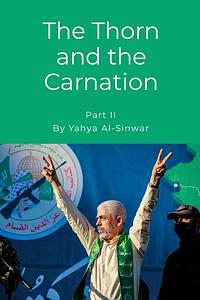 The Thorn and the Carnation Part 2 by Yahya Al-Sinwar