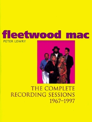 Fleetwood Mac: The Complete Recording Sessions 1967-1997 by Peter Lewry