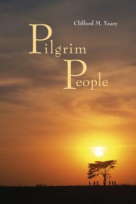 Pilgrim People: A Scriptural Commentary by Clifford M. Yeary