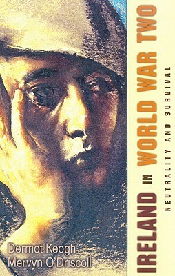 Ireland in World War Two: Diplomacy and Survival by Dermot Keogh, Mervyn O'Driscoll