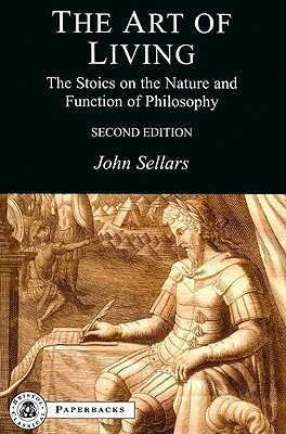 The Art of Living: The Stoics on the Nature and Function of Philosophy by John Sellars
