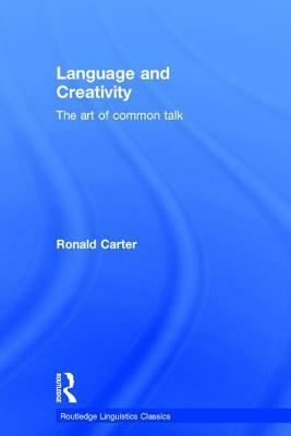 Language and Creativity: The Art of Common Talk by Ronald Carter