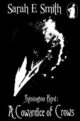 Symington Byrd: A Cowardice of Crows by Sarah E. Smith