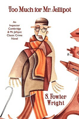 Too Much for Mr. Jellipot: An Inspector Combridge and Mr. Jellipot Classic Crime Novel by S. Fowler Wright