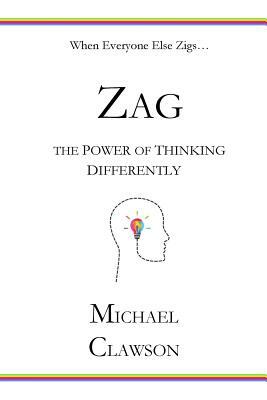 Zag: The Power of Thinking Differently by Michael Clawson