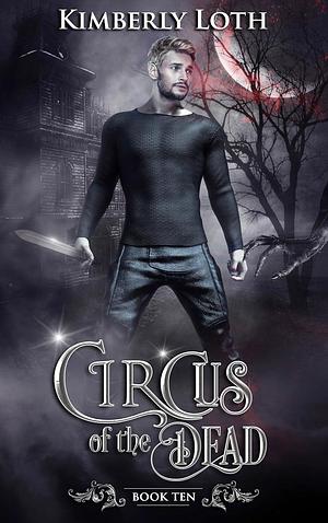 Circus of the Dead: Book Ten by Kimberly Loth