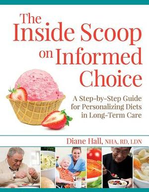 The Inside Scoop on Informed Choice: A Step-By-Step Guide for Personalizing Diets in Long-Term Care by Diane Hall