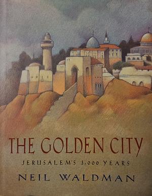 The Golden City: Jerusalem's 3,000 Years by Neil Waldman