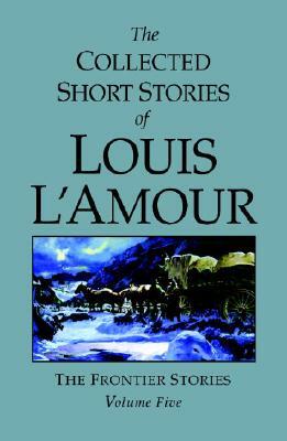 The Collected Short Stories of Louis l'Amour, Volume 5: Frontier Stories by Louis L'Amour