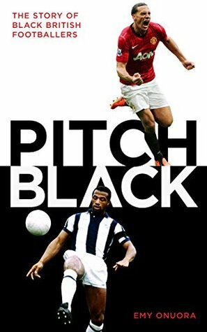 Pitch Black: The Story of Black British Footballers by Emy Onuora