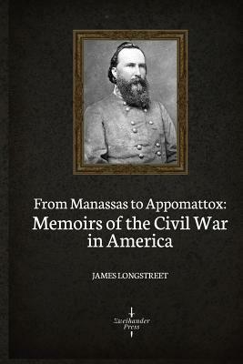 From Manassas to Appomattox: Memoirs of the Civil War in America (Illustrated) by James Longstreet