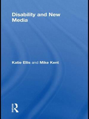 Disability and New Media by Katie Ellis, Mike Kent