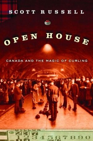 Open House: Canada and the Magic of Curling by Scott Russell