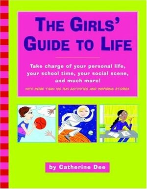 The Girls' Guide to Life: Take Charge of Your Personal Life, Your School Time, Your Social Scene, and Much More! by Ali Douglass, Catherine Dee