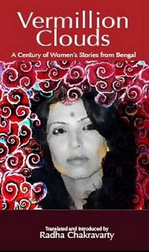 Vermillion Clouds: A Century of Women's Stories from Bengal by Radha Chakravarty