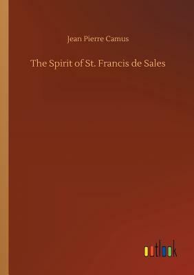 The Spirit of St. Francis de Sales by Jean Pierre Camus