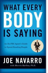 What Every Body is Saying: An FBI Agent's Guide to Speed-Reading People by Joe Navarro