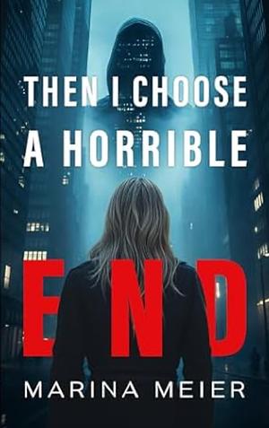 Then I choose a horrible end by Marina Meier