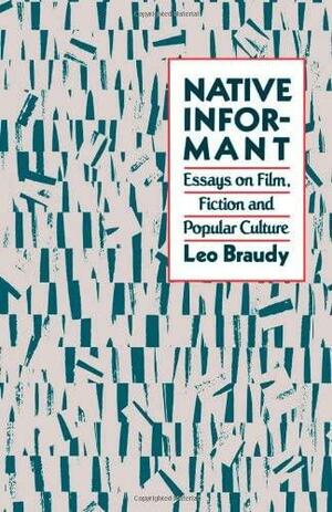 Native Informant: Essays on Film, Fiction, and Popular Culture by Bing Professor of English Leo Braudy, Leo Braudy