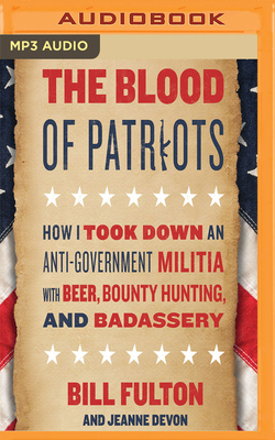 The Blood of Patriots: How I Took Down an Anti-Government Militia with Beer, Bounty Hunting, and Badassery by Jeanne Devon, Bill Fulton