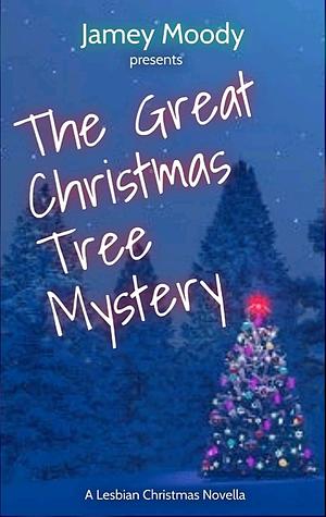 The Great Christmas Tree Mystery by Jamey Moody