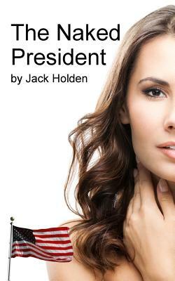 The Naked President by Jack Holden