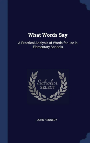 What Words Say: A Practical Analysis of Words for Use in Elementary Schools by John Kennedy