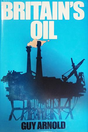 Britain's Oil by Guy Arnold